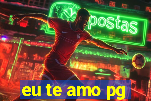 eu te amo pg
